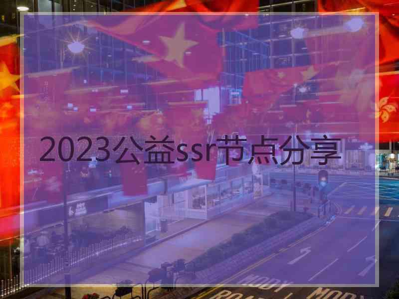 2023公益ssr节点分享