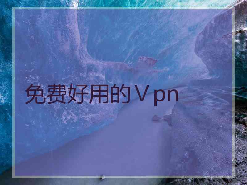 免费好用的Ⅴpn