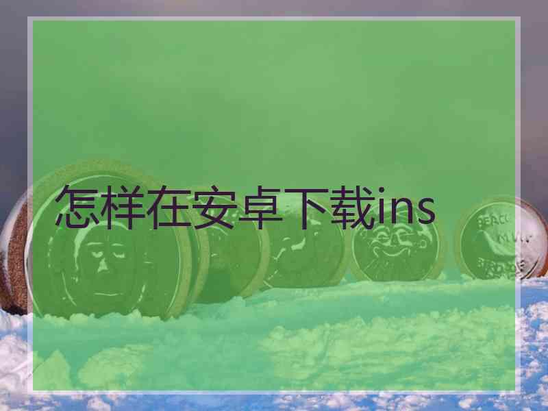 怎样在安卓下载ins